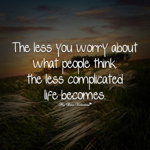 Inspirational Quotes - The less you worry about what people think