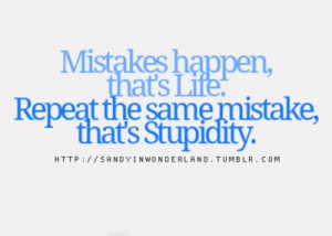 Mistakes happen, that's life. Repeat the same mistake, that's ...