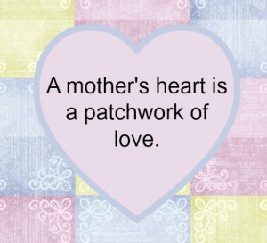 heart is a patchwork of love.” This is a great Mother’s Day quote ...