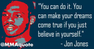jon jones on achieving dreams you can do it you can make your dreams ...