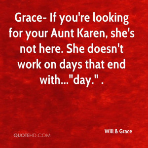 Grace- If you're looking for your Aunt Karen, she's not here. She ...