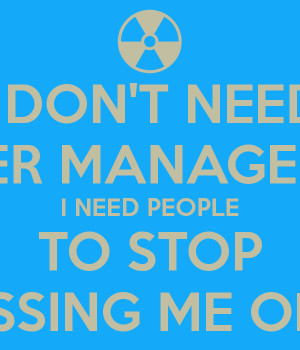 DON'T NEED ANGER MANAGEMENT I NEED PEOPLE TO STOP PISSING ME OFF.