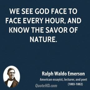 ... - We see God face to face every hour, and know the savor of Nature