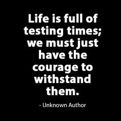 Life is full of testing times; we must just have the #courage to ...