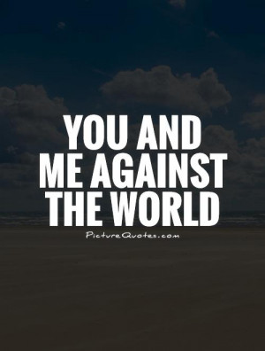 you and me against the world quotes