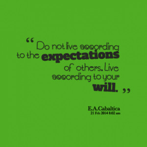 to the expectations of others live according to your will quotes ...