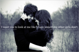 ... Look At Me Like I Have Something Other Girls Don’t ” ~ Sweet Quote