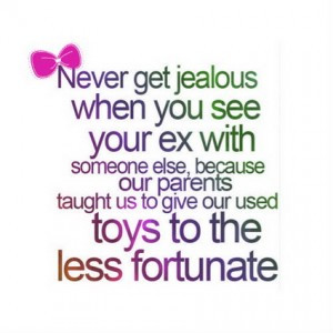 Never get jealous when you see your ex funny girlfriend quotes
