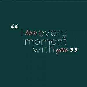 Every moment im with you