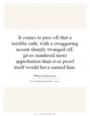 It comes to pass oft that a terrible oath, with a swaggering accent ...
