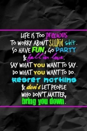 ... . REGRET NOTHING & don't let people who don't matter, bring you down