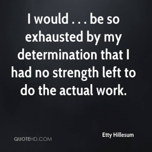 would . . . be so exhausted by my determination that I had no ...