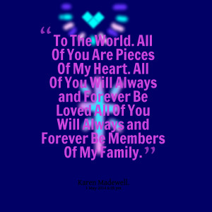 Quotes Picture: to the world all of you are pieces of my heart all of ...