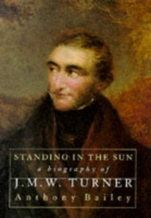 ... Standing in the Sun: A Biography of J.M.W.Turner” as Want to Read