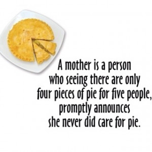 Makes me think of how selfless my mom has always been.