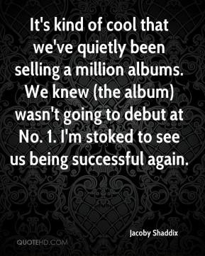 ... No. 1. I'm stoked to see us being successful again. - Jacoby Shaddix