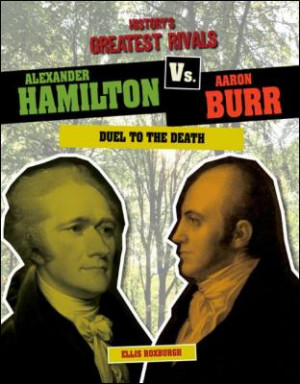 Alexander Hamilton vs. Aaron Burr: Duel to the Death by Ellis Roxburgh