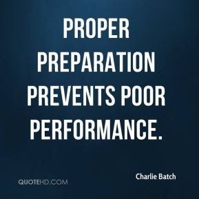 Charlie Batch - Proper preparation prevents poor performance.