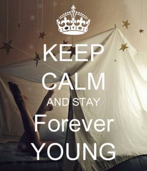Keep Calm and Stay Forever Young #keepcalm #foreveryoung #quote #photo