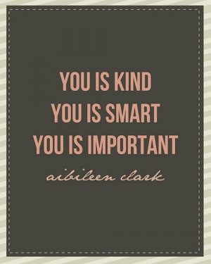 You is Kind. You is Smart. You is Important.