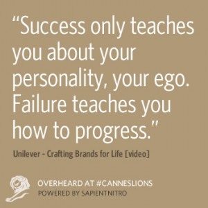 Success only teaches you about your personality, your ego. Failure ...