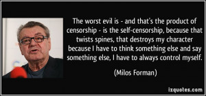 The worst evil is - and that's the product of censorship - is the self ...