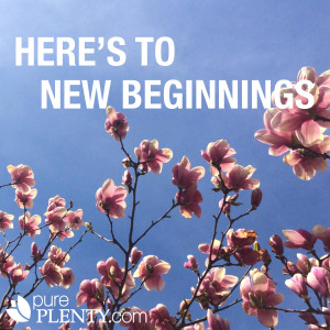 Here's to new beginnings. #pureplenty