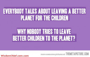 Better-Planet-For-The-Children-In-The-Future-Funny-Quote-.jpg