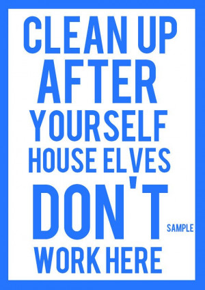 Clean up after yourself House Elves Don't work by KatysTypography, £1 ...