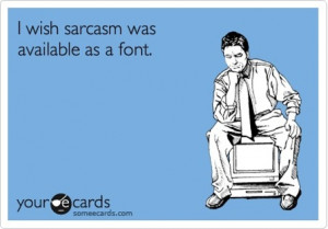 ... just go ahead and admit it we re sarcastic we re very sarcastic we