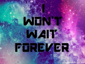won't wait forever