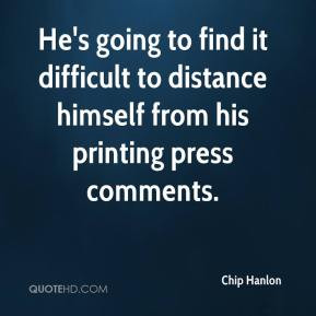 ... it difficult to distance himself from his printing press comments