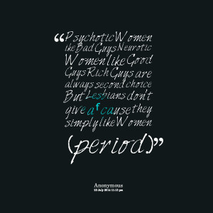 Quotes Picture: psychotic women ike bad guys neurotic women like good ...