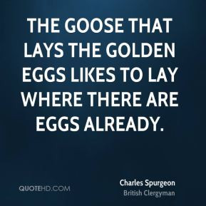 ... that lays the golden eggs likes to lay where there are eggs already