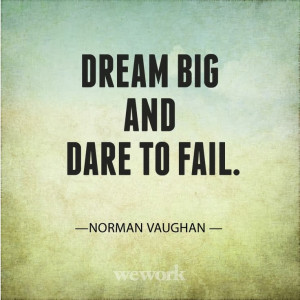 Dream big and dare to fail