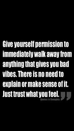Give yourself permission to immediately walk away from anything that ...