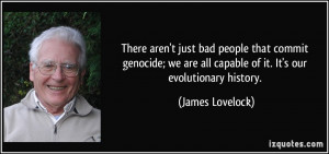 There aren't just bad people that commit genocide; we are all capable ...