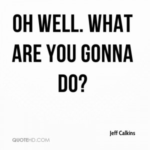 Jeff Calkins Quotes | QuoteHD