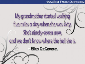 My grandmother started walking five miles a day when she was sixty ...