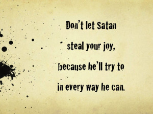 Don’t Let Satan Steal Your Joy Because He’ll Try To In Every Way ...