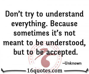 ... Because sometimes it's not meant to be understood, but to be accepted