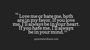 Love me or hate me, both are in my favor. If you love me, I'll always ...