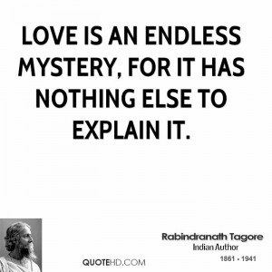 Love is an endless mystery, for it has nothing else to explain it.