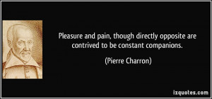 ... opposite are contrived to be constant companions. - Pierre Charron