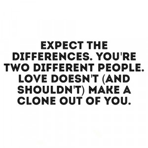 Expect the differences. You're two different people. Love doesn't (and ...
