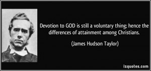 ... the differences of attainment among Christians. - James Hudson Taylor