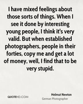 Helmut Newton - I have mixed feelings about those sorts of things ...