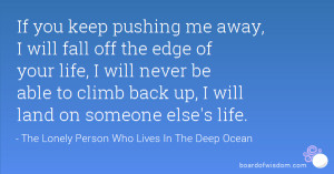 fall off the edge of your life, I will never be able to climb back up ...