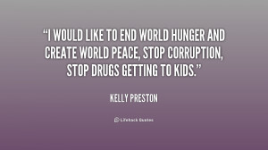 would like to end world hunger and create world peace, stop ...