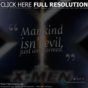 Mankind isn’t evil, just uninformed. x men movie quotes quotesomnia